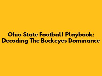Ohio State Football Playbook: Decoding The Buckeyes' Dominance