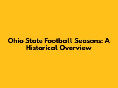 Ohio State Football Seasons: A Historical Overview
