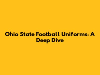 Ohio State Football Uniforms: A Deep Dive