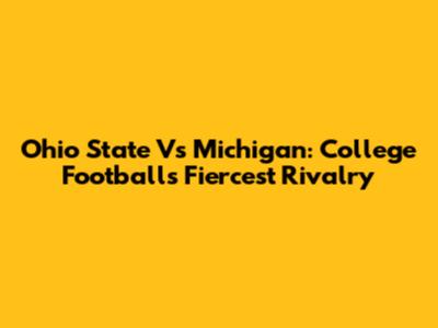 Ohio State Vs Michigan: College Football's Fiercest Rivalry