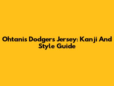 Ohtani's Dodgers Jersey: Kanji And Style Guide
