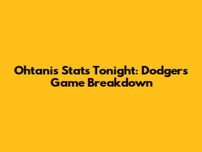 Ohtani's Stats Tonight: Dodgers Game Breakdown