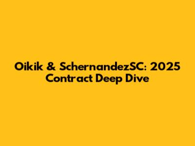 Oikik & SchernandezSC: 2025 Contract Deep Dive