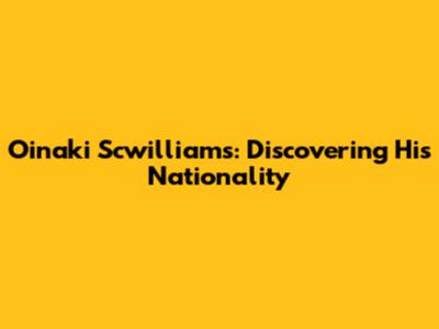 Oinaki Scwilliams: Discovering His Nationality