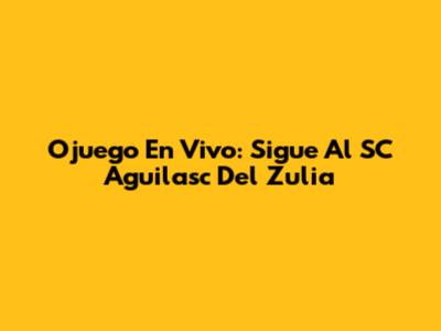 Ojuego En Vivo: Sigue Al SC "Aguilasc" Del Zulia