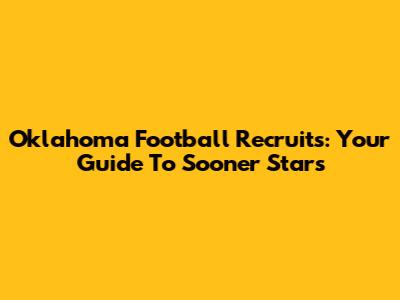 Oklahoma Football Recruits: Your Guide To Sooner Stars