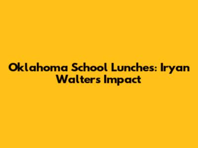 Oklahoma School Lunches: Iryan Walters' Impact