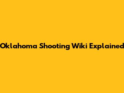 Oklahoma Shooting Wiki Explained