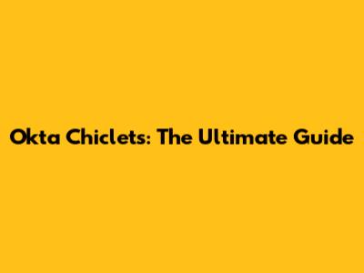 Okta Chiclets: The Ultimate Guide