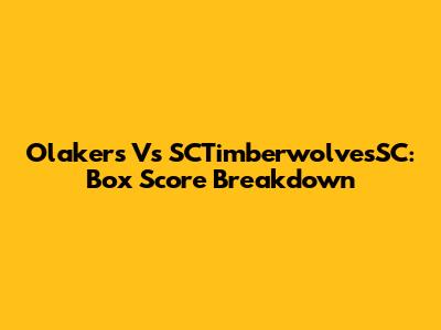 Olakers Vs SCTimberwolvesSC: Box Score Breakdown
