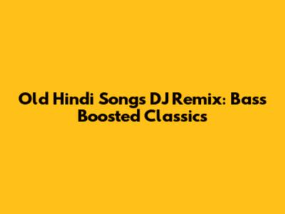Old Hindi Songs DJ Remix: Bass Boosted Classics