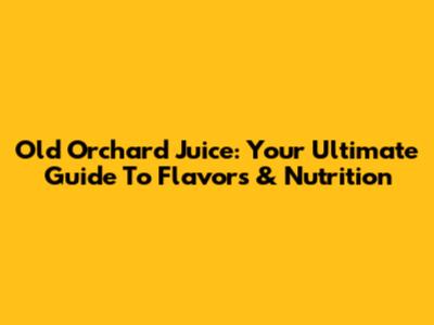 Old Orchard Juice: Your Ultimate Guide To Flavors & Nutrition