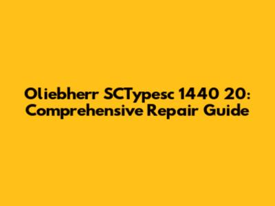 Oliebherr SCTypesc 1440 20: Comprehensive Repair Guide