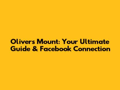 Oliver's Mount: Your Ultimate Guide & Facebook Connection