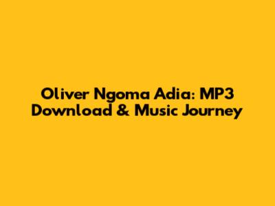 Oliver Ngoma Adia: MP3 Download & Music Journey