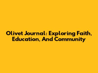 Olivet Journal: Exploring Faith, Education, And Community