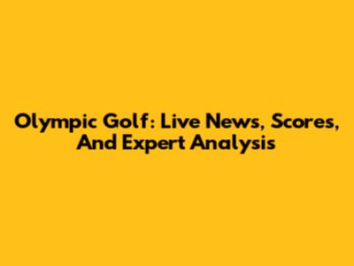 Olympic Golf: Live News, Scores, And Expert Analysis