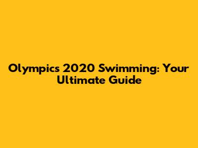 Olympics 2020 Swimming: Your Ultimate Guide
