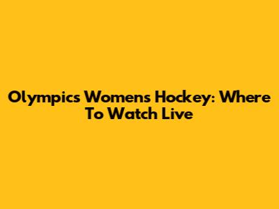 Olympics Women's Hockey: Where To Watch Live