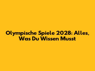 Olympische Spiele 2028: Alles, Was Du Wissen Musst
