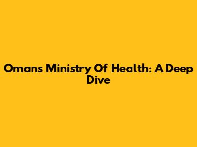 Oman's Ministry Of Health: A Deep Dive