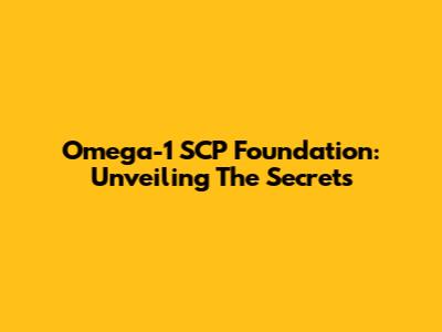 Omega-1 SCP Foundation: Unveiling The Secrets