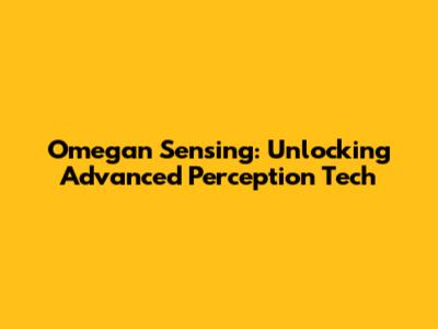Omegan Sensing: Unlocking Advanced Perception Tech