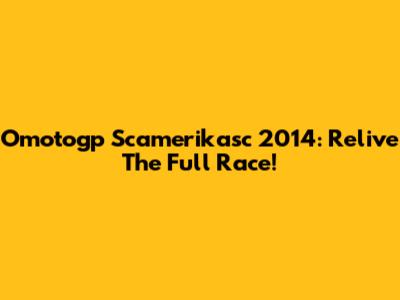Omotogp Scamerikasc 2014: Relive The Full Race!