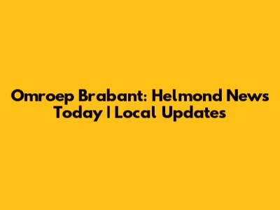 Omroep Brabant: Helmond News Today | Local Updates