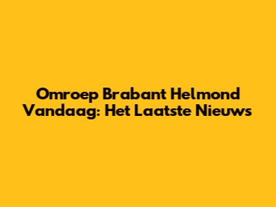 Omroep Brabant Helmond Vandaag: Het Laatste Nieuws