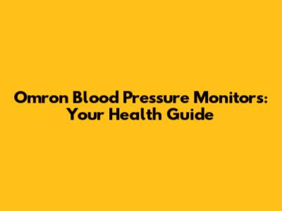Omron Blood Pressure Monitors: Your Health Guide