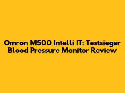 Omron M500 Intelli IT: Testsieger Blood Pressure Monitor Review