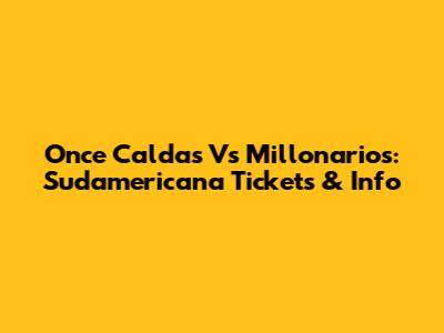 Once Caldas Vs Millonarios: Sudamericana Tickets & Info
