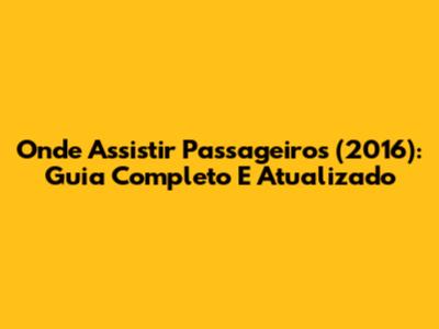 Onde Assistir Passageiros (2016): Guia Completo E Atualizado