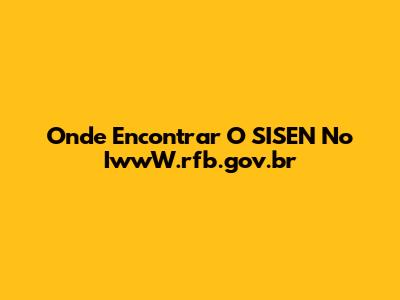 Onde Encontrar O SISEN No IwwW.rfb.gov.br