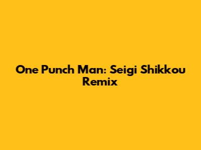 One Punch Man: Seigi Shikkou Remix