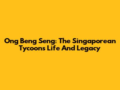 Ong Beng Seng: The Singaporean Tycoon's Life And Legacy