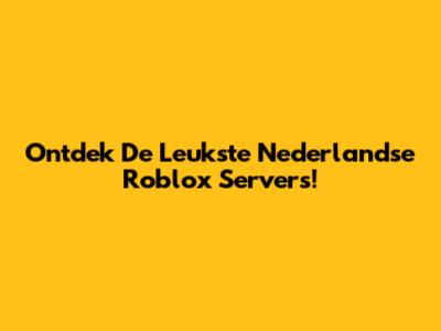 Ontdek De Leukste Nederlandse Roblox Servers!