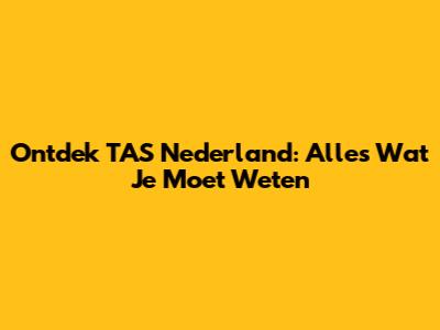 Ontdek TAS Nederland: Alles Wat Je Moet Weten
