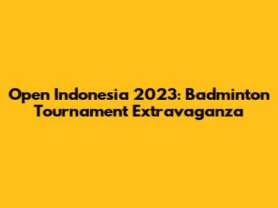 Open Indonesia 2023: Badminton Tournament Extravaganza