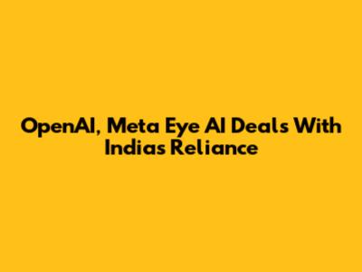 OpenAI, Meta Eye AI Deals With India's Reliance