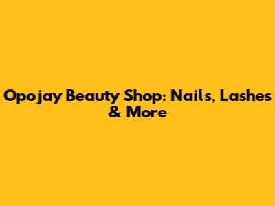 Opojay Beauty Shop: Nails, Lashes & More