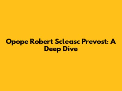 Opope Robert Scleasc Prevost: A Deep Dive