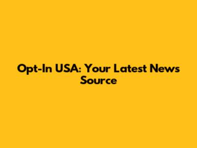 Opt-In USA: Your Latest News Source