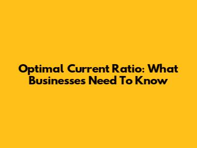 Optimal Current Ratio: What Businesses Need To Know