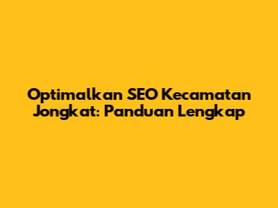 Optimalkan SEO Kecamatan Jongkat: Panduan Lengkap