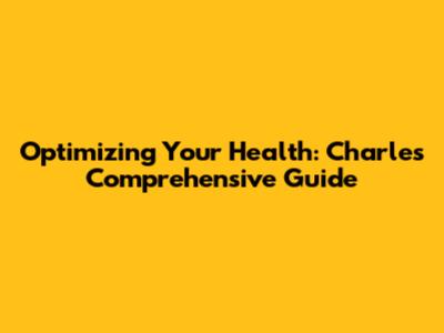 Optimizing Your Health: Charles' Comprehensive Guide