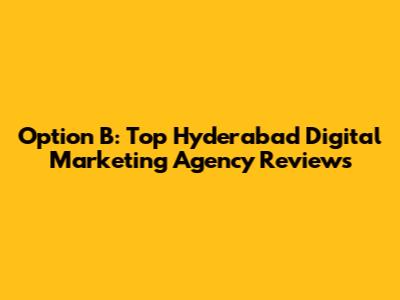 Option B: Top Hyderabad Digital Marketing Agency Reviews