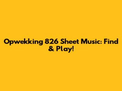Opwekking 826 Sheet Music: Find & Play!