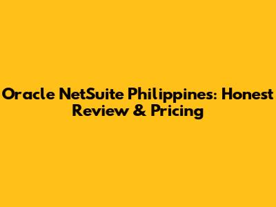 Oracle NetSuite Philippines: Honest Review & Pricing